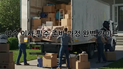여수 이사, 필수 준비 과정 완벽 가이드!