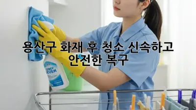 용산구 화재 후 청소: 신속하고 안전한 복구